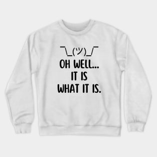 Oh well... It is what it is. Crewneck Sweatshirt